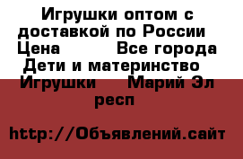 Игрушки оптом с доставкой по России › Цена ­ 500 - Все города Дети и материнство » Игрушки   . Марий Эл респ.